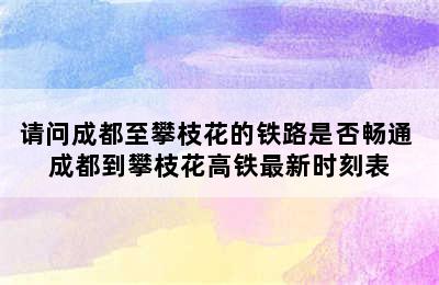 请问成都至攀枝花的铁路是否畅通 成都到攀枝花高铁最新时刻表